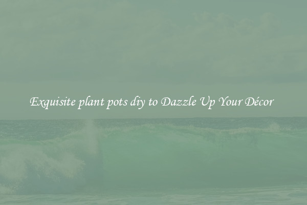 Exquisite plant pots diy to Dazzle Up Your Décor  