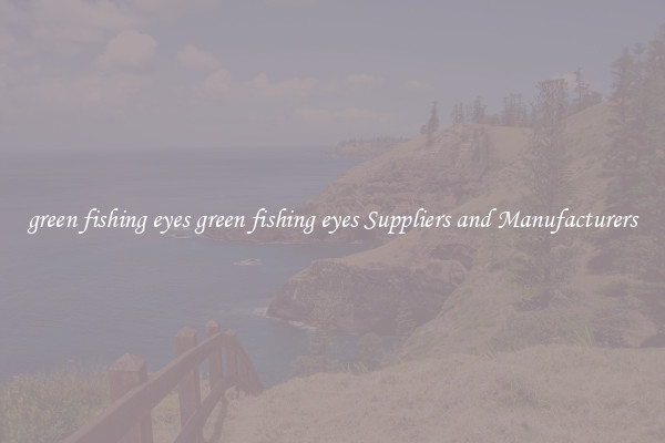 green fishing eyes green fishing eyes Suppliers and Manufacturers