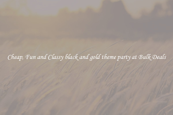 Cheap, Fun and Classy black and gold theme party at Bulk Deals