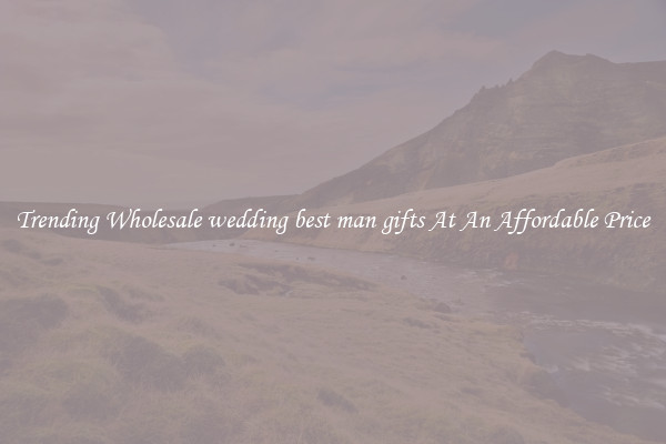 Trending Wholesale wedding best man gifts At An Affordable Price