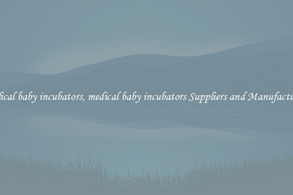 medical baby incubators, medical baby incubators Suppliers and Manufacturers