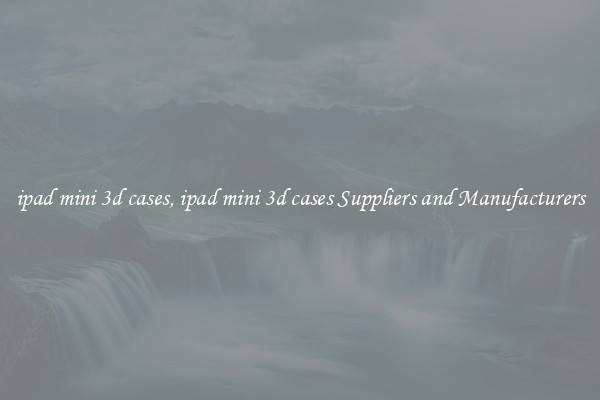 ipad mini 3d cases, ipad mini 3d cases Suppliers and Manufacturers