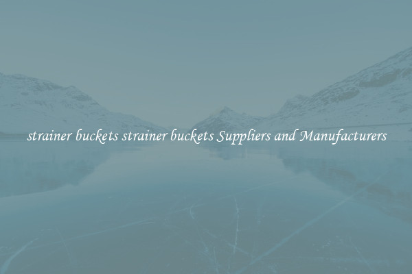 strainer buckets strainer buckets Suppliers and Manufacturers