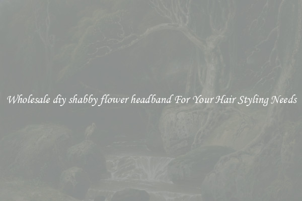 Wholesale diy shabby flower headband For Your Hair Styling Needs