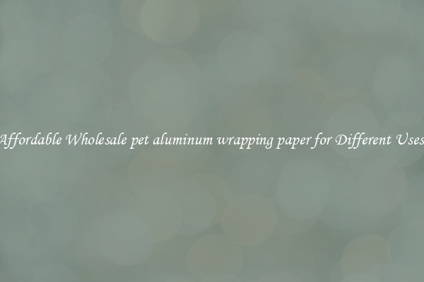 Affordable Wholesale pet aluminum wrapping paper for Different Uses 
