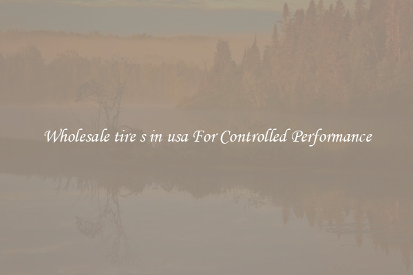 Wholesale tire s in usa For Controlled Performance