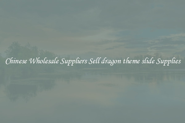 Chinese Wholesale Suppliers Sell dragon theme slide Supplies