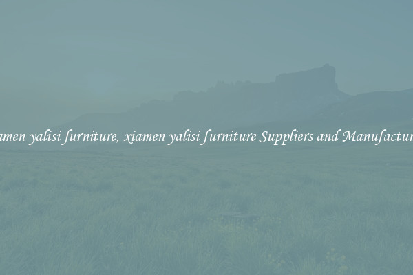 xiamen yalisi furniture, xiamen yalisi furniture Suppliers and Manufacturers