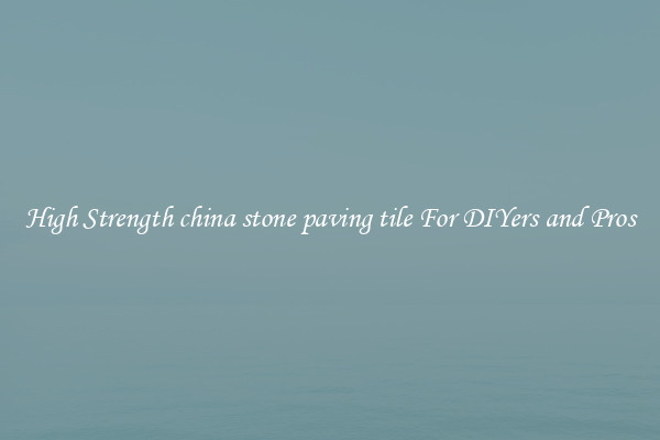High Strength china stone paving tile For DIYers and Pros