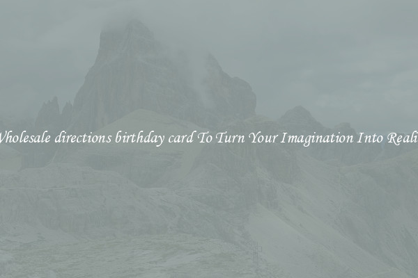 Wholesale directions birthday card To Turn Your Imagination Into Reality
