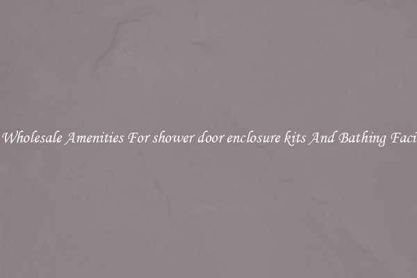 Buy Wholesale Amenities For shower door enclosure kits And Bathing Facilities