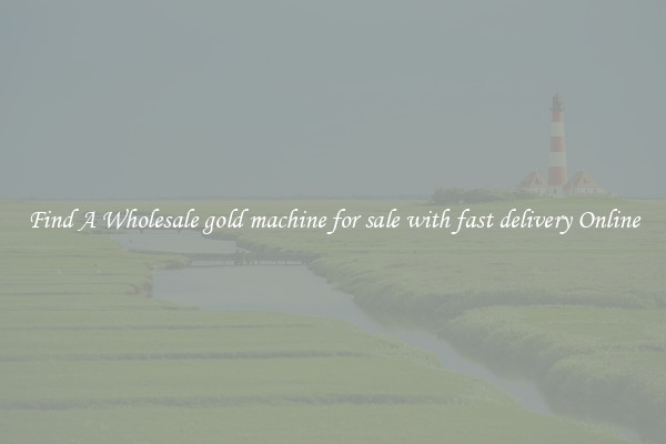 Find A Wholesale gold machine for sale with fast delivery Online