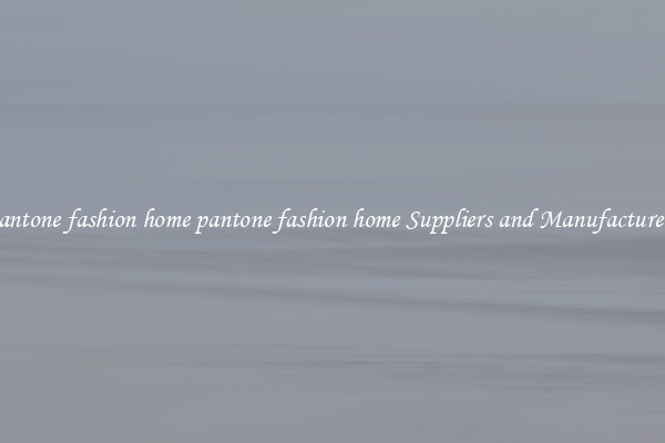 pantone fashion home pantone fashion home Suppliers and Manufacturers