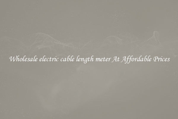 Wholesale electric cable length meter At Affordable Prices