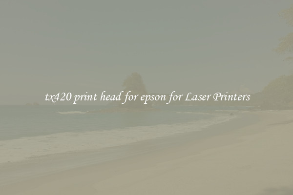 tx420 print head for epson for Laser Printers
