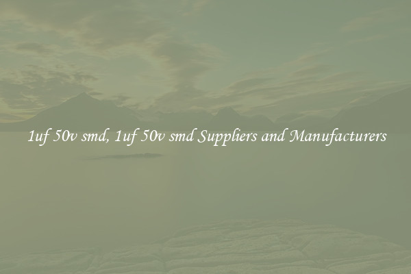 1uf 50v smd, 1uf 50v smd Suppliers and Manufacturers