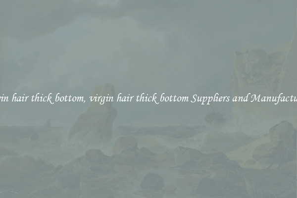 virgin hair thick bottom, virgin hair thick bottom Suppliers and Manufacturers