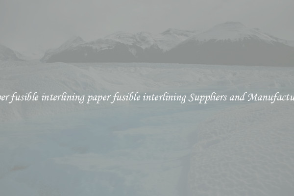 paper fusible interlining paper fusible interlining Suppliers and Manufacturers