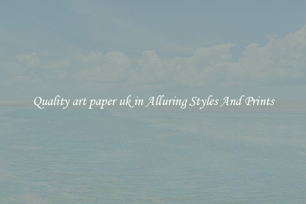 Quality art paper uk in Alluring Styles And Prints