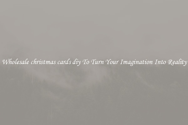 Wholesale christmas cards diy To Turn Your Imagination Into Reality