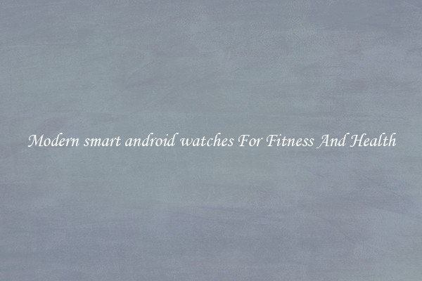 Modern smart android watches For Fitness And Health
