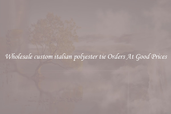 Wholesale custom italian polyester tie Orders At Good Prices