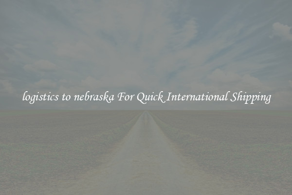 logistics to nebraska For Quick International Shipping