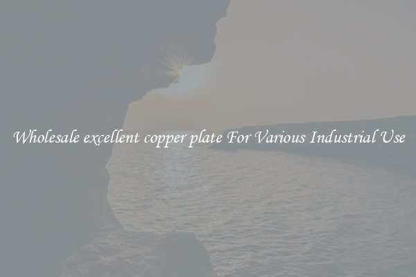 Wholesale excellent copper plate For Various Industrial Use