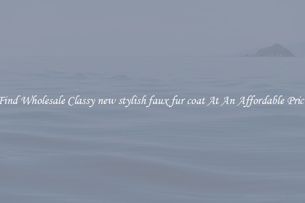 Find Wholesale Classy new stylish faux fur coat At An Affordable Price