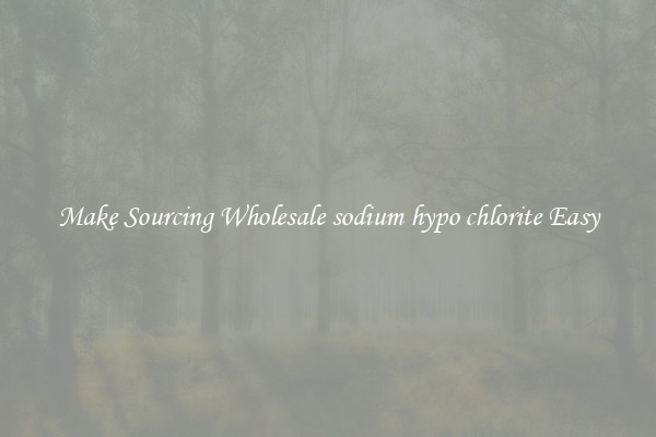 Make Sourcing Wholesale sodium hypo chlorite Easy