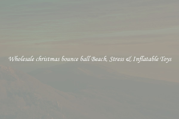 Wholesale christmas bounce ball Beach, Stress & Inflatable Toys