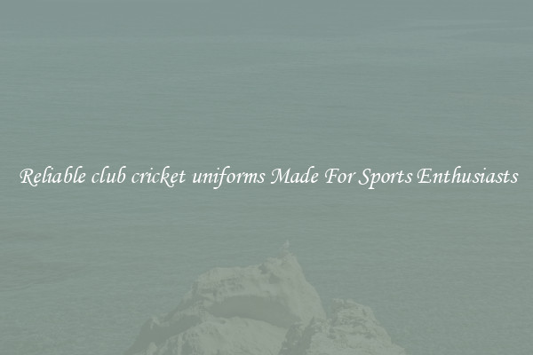 Reliable club cricket uniforms Made For Sports Enthusiasts