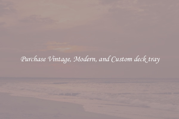 Purchase Vintage, Modern, and Custom deck tray