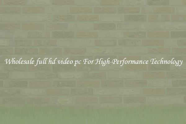 Wholesale full hd video pc For High-Performance Technology